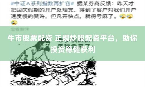 牛市股票配資 正規炒股配資平臺，助你投資穩健獲利