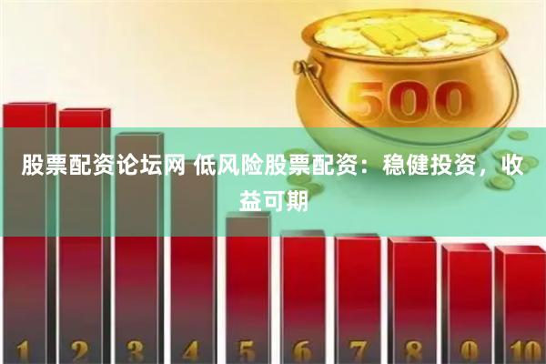 股票配資論壇網(wǎng) 低風(fēng)險股票配資：穩(wěn)健投資，收益可期