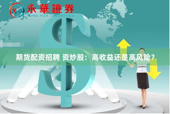 期貨配資招聘 資炒股：高收益還是高風(fēng)險(xiǎn)？