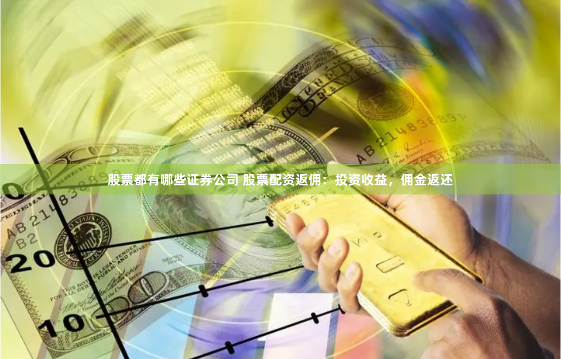股票都有哪些證券公司 股票配資返傭：投資收益，傭金返還